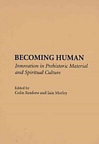 Becoming Human : Innovation in Prehistoric Material and Spiritual Culture (Hardcover)