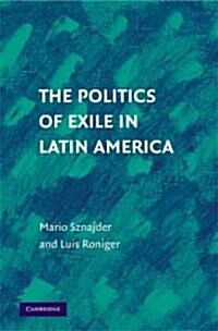 The Politics of Exile in Latin America (Hardcover)