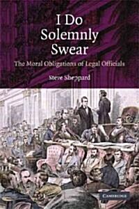 I Do Solemnly Swear : The Moral Obligations of Legal Officials (Paperback)