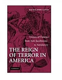 The Reign of Terror in America : Visions of Violence from Anti-Jacobinism to Antislavery (Hardcover)