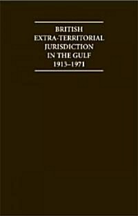 British Extra Territorial Jurisdiction in the Gulf 1913-1971 : An Analysis of the System of British Courts in the Territories of the British Protected (Hardcover)
