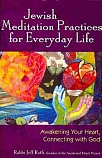 Jewish Meditation Practices for Everyday Life: Awakening Your Heart, Connecting with God (Paperback)