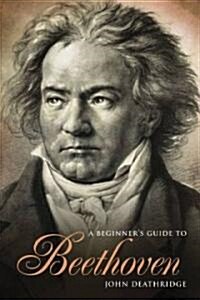 A Beginners Guide to Beethoven (Hardcover)