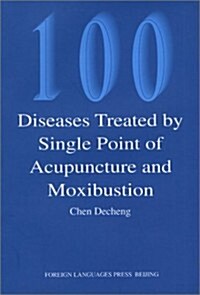 100 Diseasey Treated by Single Point of Acupuncture and Moxibustion (Paperback)