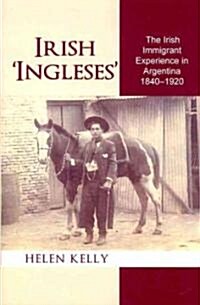 Irish Ingleses: The Irish Immigrant Experience in Argentina, 1840-1920 (Hardcover)