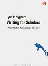 Writing for Scholars: A Practical Guide to Making Sense and Being Heard (Paperback)