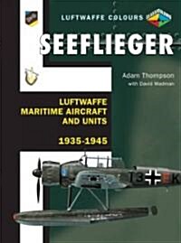 Seeflieger: Luftwaffe Maritime Aircraft and Units 1935-1945 (Paperback)