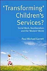 Transforming Childrens Services: Social Work, Neoliberalism and the Modern World (Paperback)