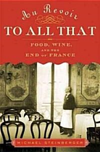 Au Revoir to All That: Food, Wine, and the End of France (Hardcover)