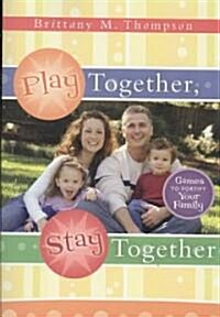 Play Together, Stay Together: Games to Fortify Your Family (Paperback)
