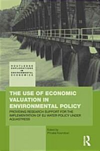 The Use of Economic Valuation in Environmental Policy : Providing Research Support for the Implementation of EU Water Policy Under Aquastress (Hardcover)