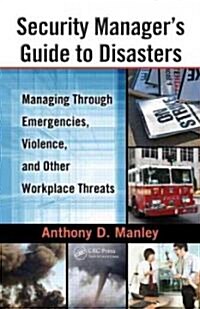Security Managers Guide to Disasters: Managing Through Emergencies, Violence, and Other Workplace Threats (Hardcover)