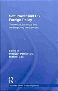 Soft Power and US Foreign Policy : Theoretical, Historical and Contemporary Perspectives (Hardcover)