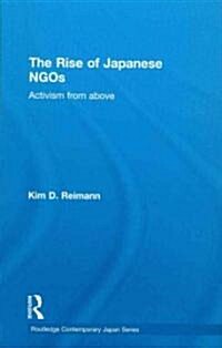 The Rise of Japanese NGOs : Activism from Above (Hardcover)