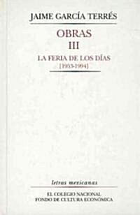 Obras, III. La Feria de Los Dias [1953-1994] (Hardcover)