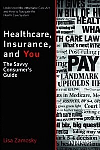 Healthcare, Insurance, and You: The Savvy Consumers Guide (Paperback)