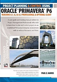 Project Planning and Control Using Oracle Primavera P6 Versions 8.1, 8.2 & 8.3 Professional Client & Optional Client (Paperback, 2, Revised)