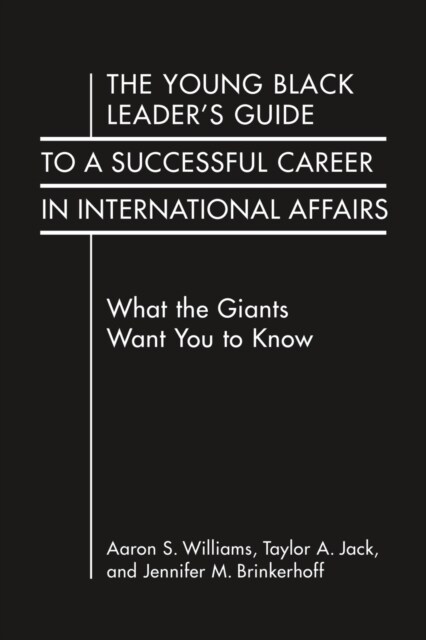 The Young Black Leaders Guide to a Successful Career in International Affairs : What the Giants Want You to Know (Hardcover)