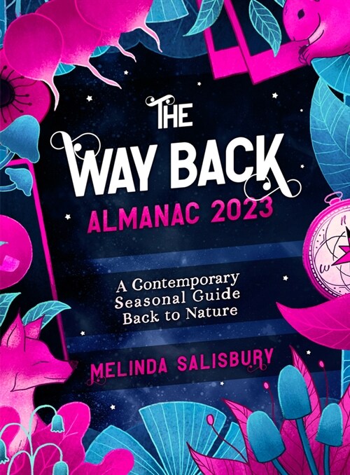 The Way Back Almanac 2023 : A contemporary seasonal guide back to nature (Hardcover, 0 New edition)