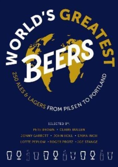 Worlds Greatest Beers : 250 Unmissable Ales & Lagers Selected by a Team of Experts (Paperback)