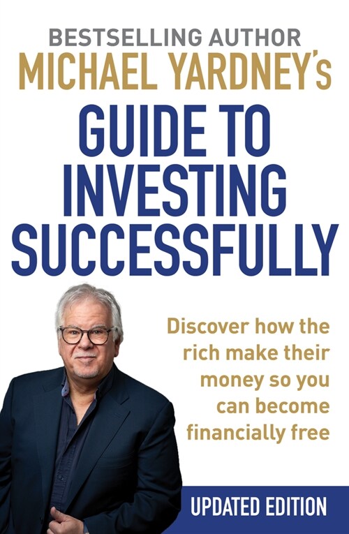 Michael Yardneys Guide to Investing Successfully: Discover How the Rich Make Their Money So You Can Become Financially Free (Paperback, 2)