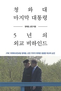 청와대 마지막 대통령 5년의 외교 비하인드 :JTBC 국제외교안보팀 정제윤, 신진 기자가 취재한 생생한 외교의 순간 