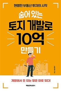 숨어 있는 토지 개발로 10억 만들기 :현명한 부동산 투자의 시작 