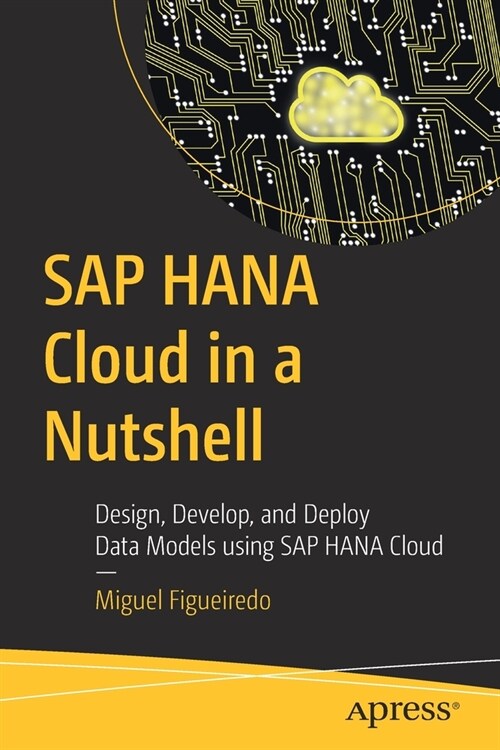 SAP Hana Cloud in a Nutshell: Design, Develop, and Deploy Data Models Using SAP Hana Cloud (Paperback)