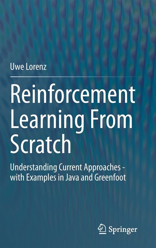 Reinforcement Learning from Scratch: Understanding Current Approaches - With Examples in Java and Greenfoot (Hardcover, 2022)