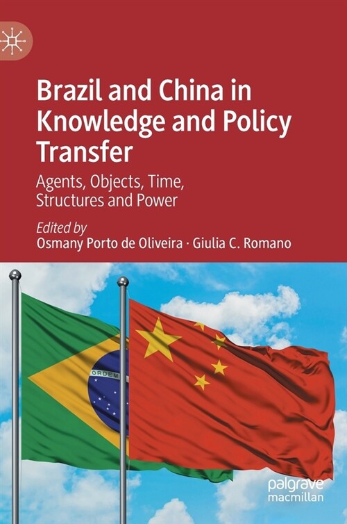 Brazil and China in Knowledge and Policy Transfer: Agents, Objects, Time, Structures and Power (Hardcover, 2022)