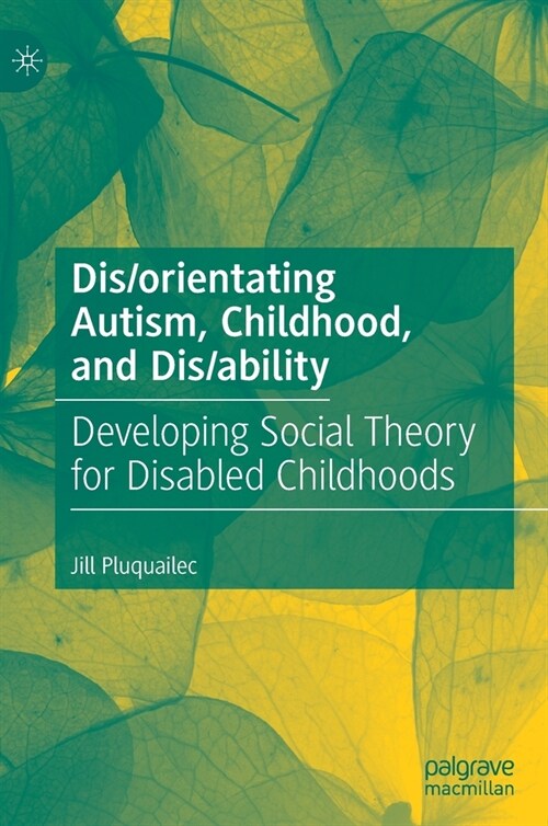 Dis/Orientating Autism, Childhood, and Dis/Ability: Developing Social Theory for Disabled Childhoods (Hardcover, 2022)
