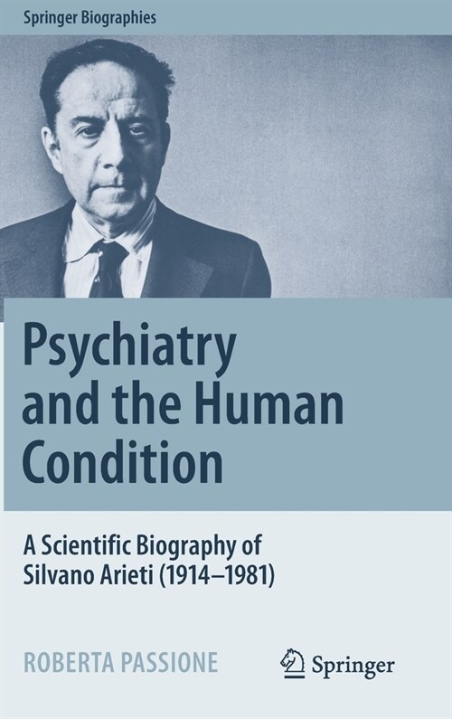 Psychiatry and the Human Condition: A Scientific Biography of Silvano Arieti (1914-1981) (Hardcover, 2022)