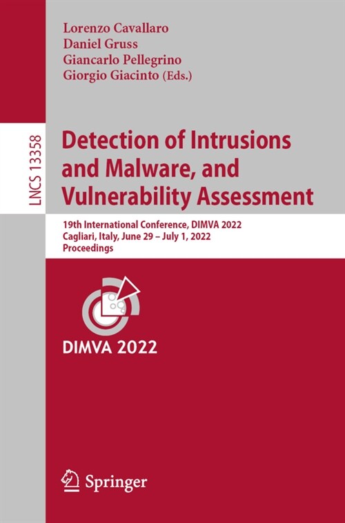 Detection of Intrusions and Malware, and Vulnerability Assessment: 19th International Conference, DIMVA 2022, Cagliari, Italy, June 29 -July 1, 2022, (Paperback)