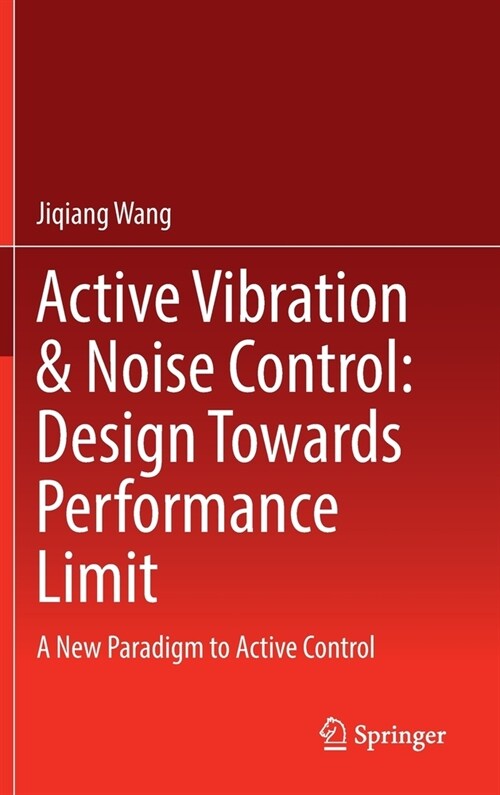 Active Vibration & Noise Control: Design Towards Performance Limit: A New Paradigm to Active Control (Hardcover)