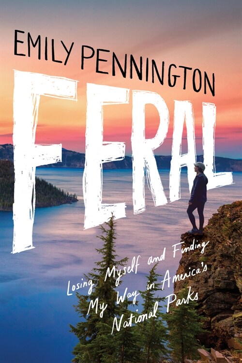 Feral: Losing Myself and Finding My Way in Americas National Parks (Paperback)