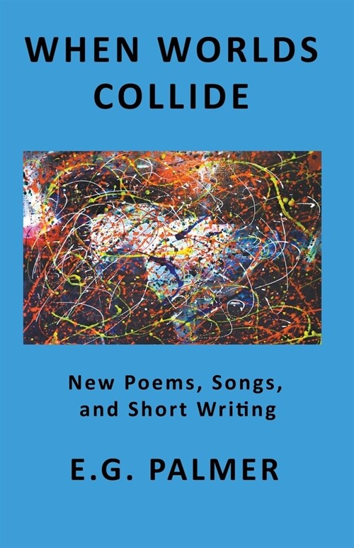 When Worlds Collide: New Poems, Songs, and Short Writing (Paperback)