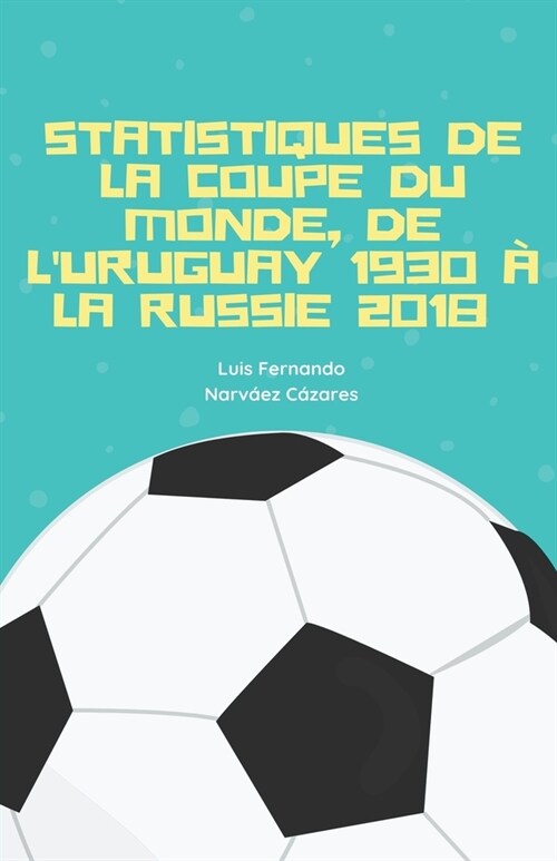 Statistiques De La Coupe Du Monde, De lUruguay 1930 ?La Russie 2018 (Paperback)