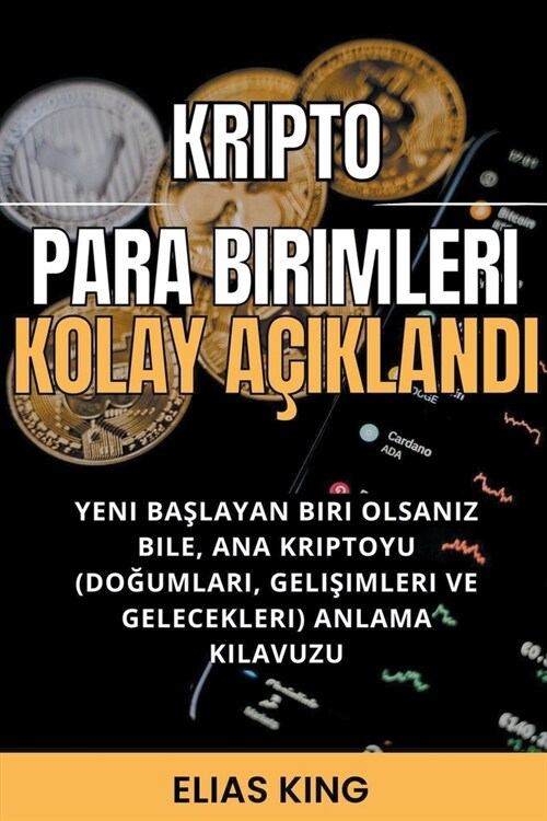 Kripto Para Birimleri Kolay A?#305;klandı: Yeni Başlayan Biri Olsanız Bile, Ana Kriptoyu (Doğumları, Gelişimleri Ve Gel (Paperback)