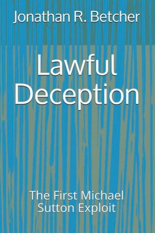 Lawful Deception: The First Michael Sutton Exploit (Paperback)