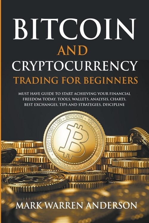 Bitcoin and Cryptocurrency Trading for Beginners I Must Have Guide to Start Achieving Your Financial Freedom Today I Tools, Wallets, Analysis, Charts, (Paperback)