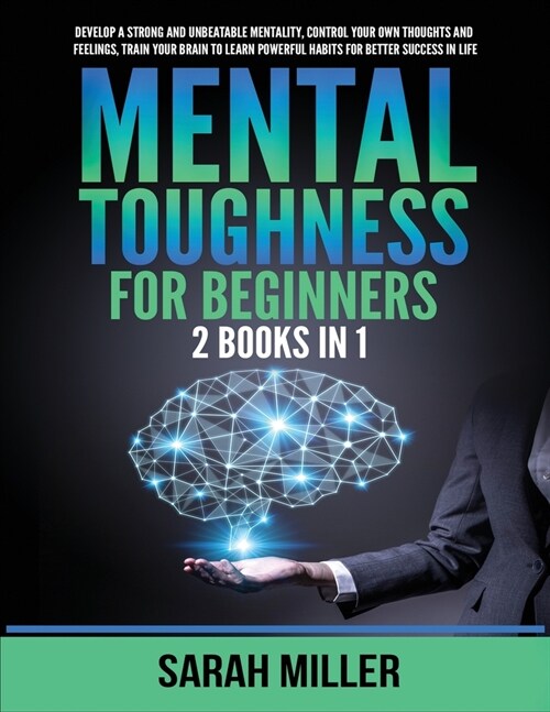 Mental Toughness for Beginners: 2 Books in 1: Develop a Strong and Unbeatable Mentality, Control Your Own Thoughts and Feelings, Train Your Brain to L (Paperback)