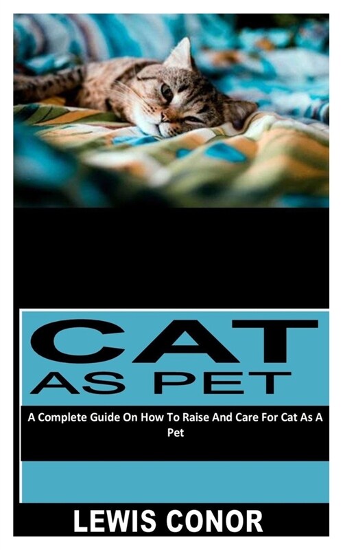 Cat as Pet: A Complete Guide On How To Raise And Care For Cat As A Pet (Paperback)