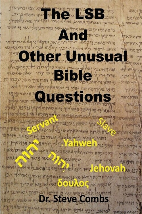 The LSB and Other Unusual Bible Questions: The Legacy Standard Bible and the Questions It Creates: Yahweh or Jehovah, Servant of Slave (Paperback)