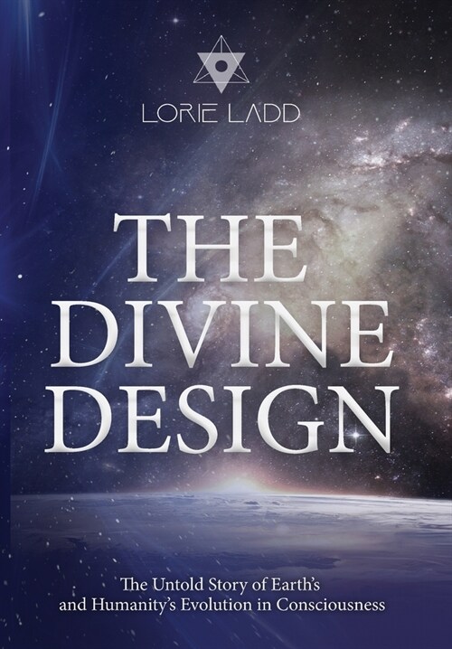 The Divine Design: The Untold Story of Earths and Humanitys Evolution in Consciousness (Hardcover)