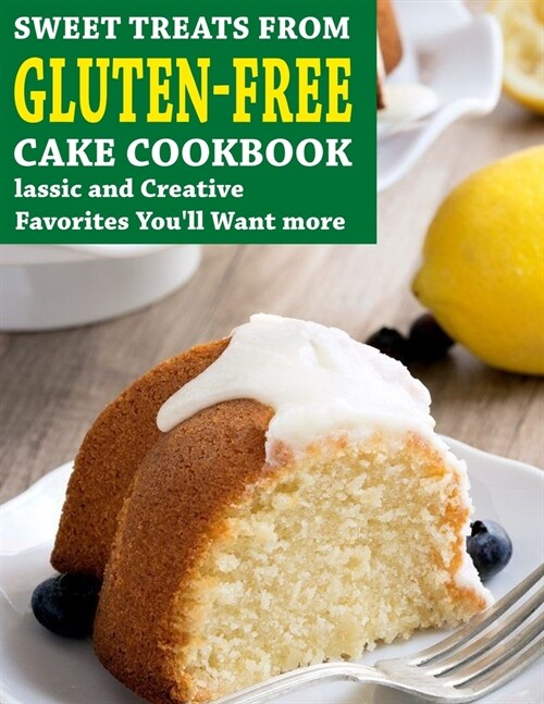 Sweet Treats From Gluten-Free Cake Cookbook: Classic and Creative Favorites Youll Want more (Paperback)