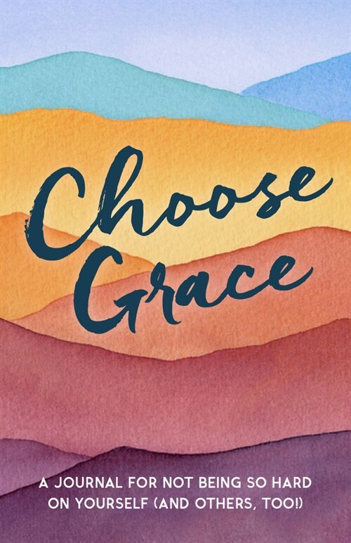 Choose Grace: A Journal for Not Being So Hard on Yourself (and Others, Too!) (Paperback)