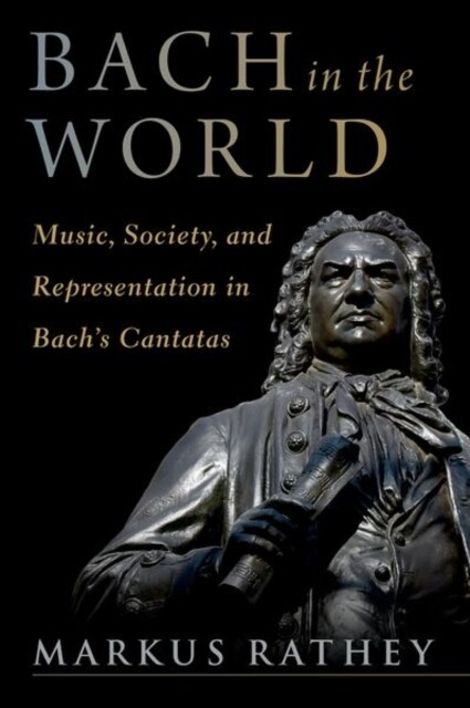 Bach in the World: Music, Society, and Representation in Bachs Cantatas (Hardcover)