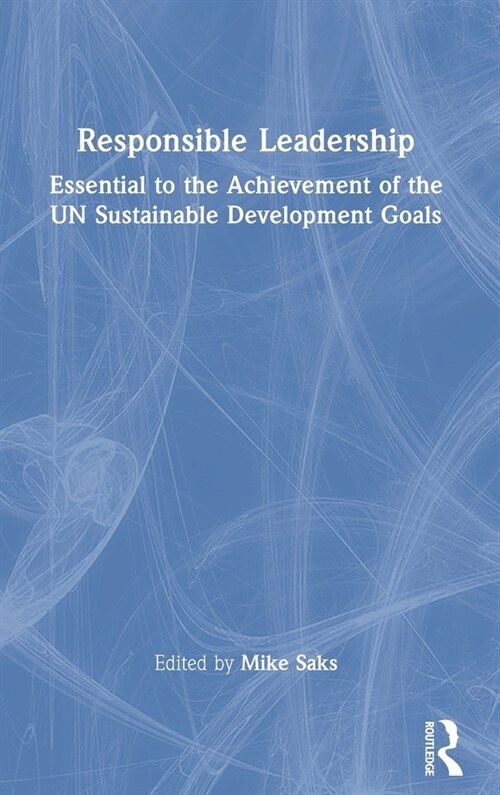 Responsible Leadership : Essential to the Achievement of the UN Sustainable Development Goals (Hardcover)