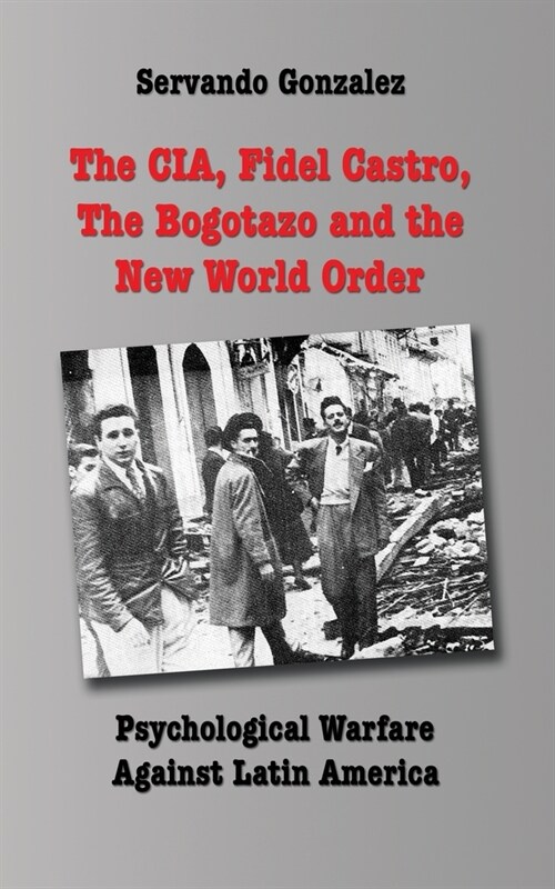 The CIA, Fidel Castro, the Bogotazo and the New World Order: Psychological Warfare Against Latin America (Paperback)