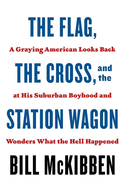 The Flag, the Cross, and the Station Wagon: A Graying American Looks Back at His Suburban Boyhood and Wonders What the Hell Happened (Paperback)